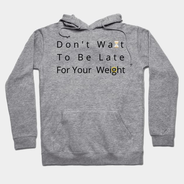 Don't Wait To Be Late For Your Weight, Lose Weight, Fitness For Men and Women Hoodie by StrompTees